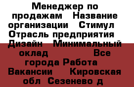 Менеджер по продажам › Название организации ­ Стимул › Отрасль предприятия ­ Дизайн › Минимальный оклад ­ 120 000 - Все города Работа » Вакансии   . Кировская обл.,Сезенево д.